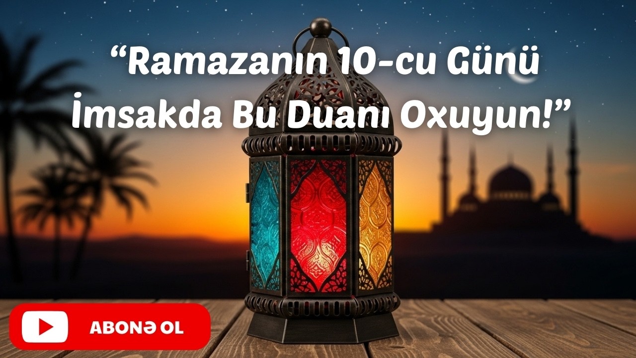 Niyə Ramazanın 10-cu Günü İmsakda Edilən Dua Geri Qayıtmır? - 