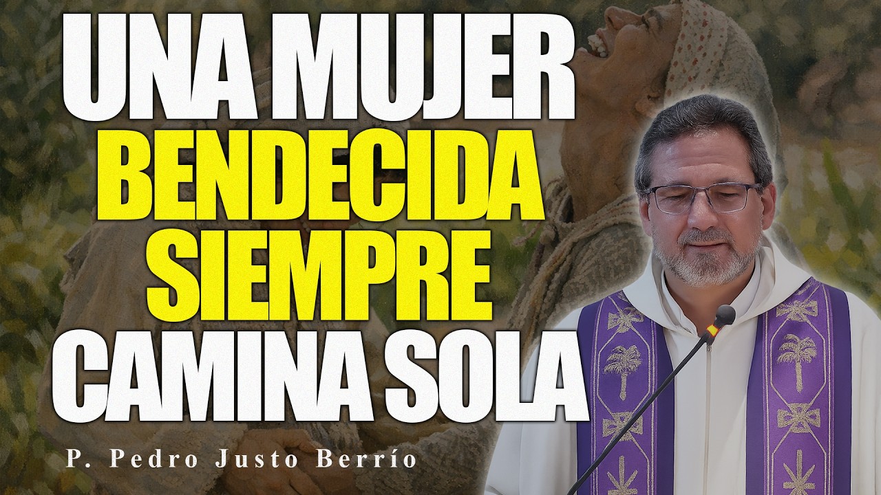 POR QUÉ UNA MUJER BENDECIDA SIEMPRE CAMINA SOLA? | P. Pedro Justo Berrío