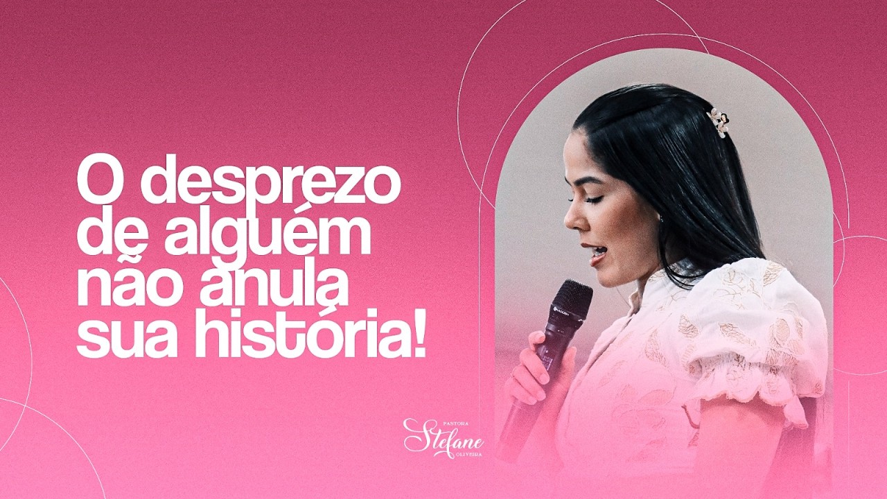 O desprezo de alguém não anula sua história! | Prª Stefane Oliveira | Ministração Completa