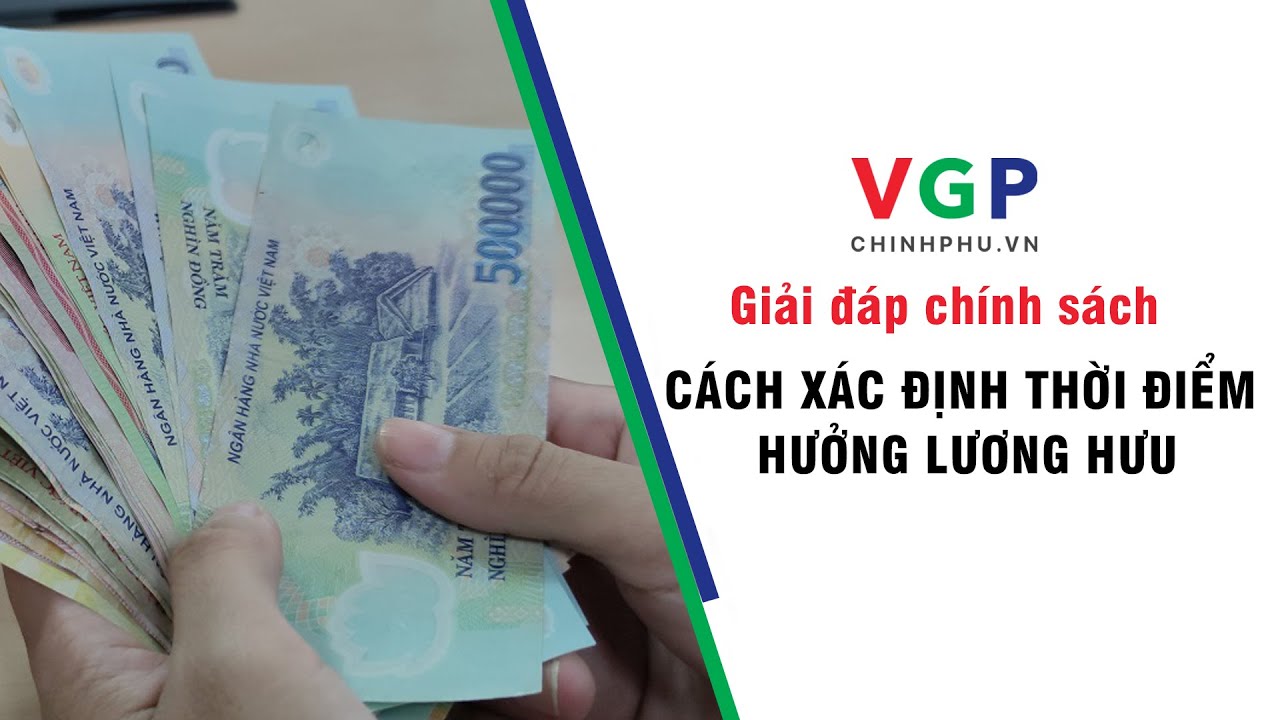 Giải Đáp Chính Sách: Cách XÁC ĐỊNH thời điểm lương hưu | Thông Tin Chính Phủ
