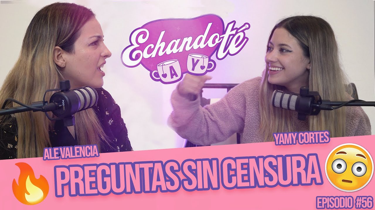 Preguntas SIN CENSURA (DE TODO) Echando t&eacute; / Episodio 56 /Ale Valencia & Yamy Cortes