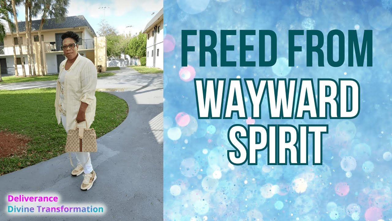 Freed From Wayward Spirit | Divine Transformation