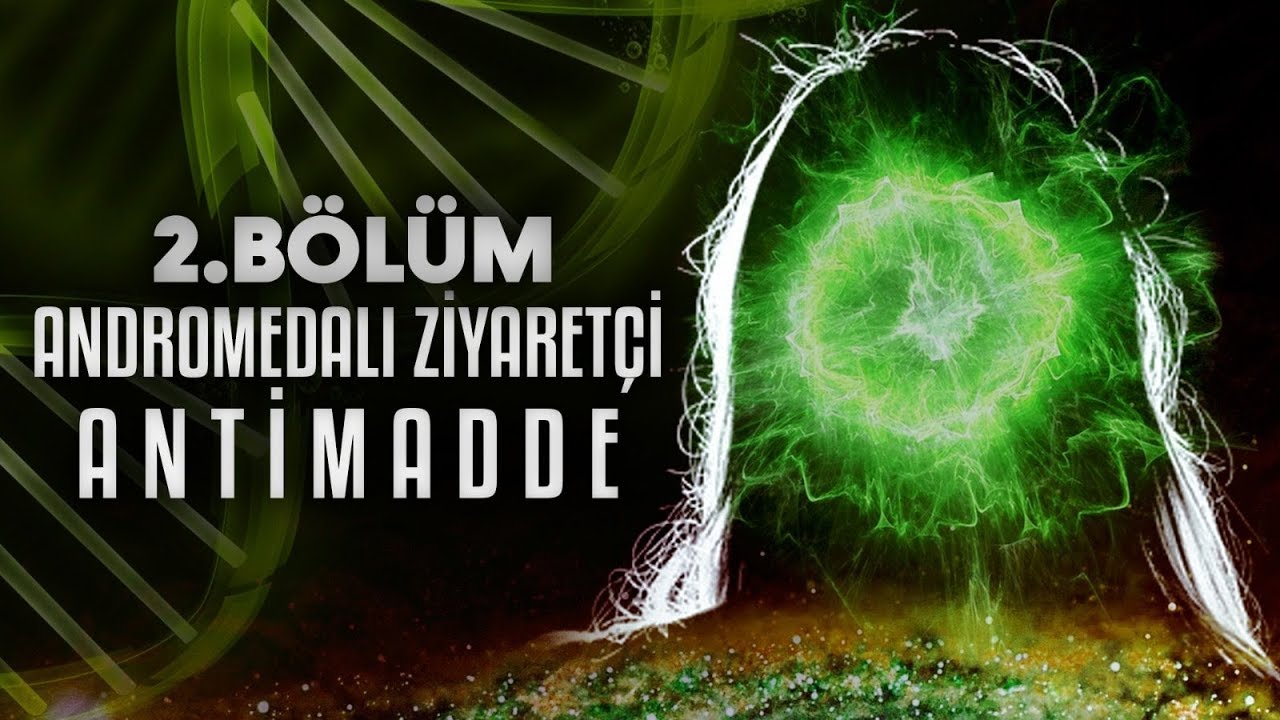 Andromedalı Ziyaret&ccedil;i | 2. B&ouml;l&uuml;m | Antimadde