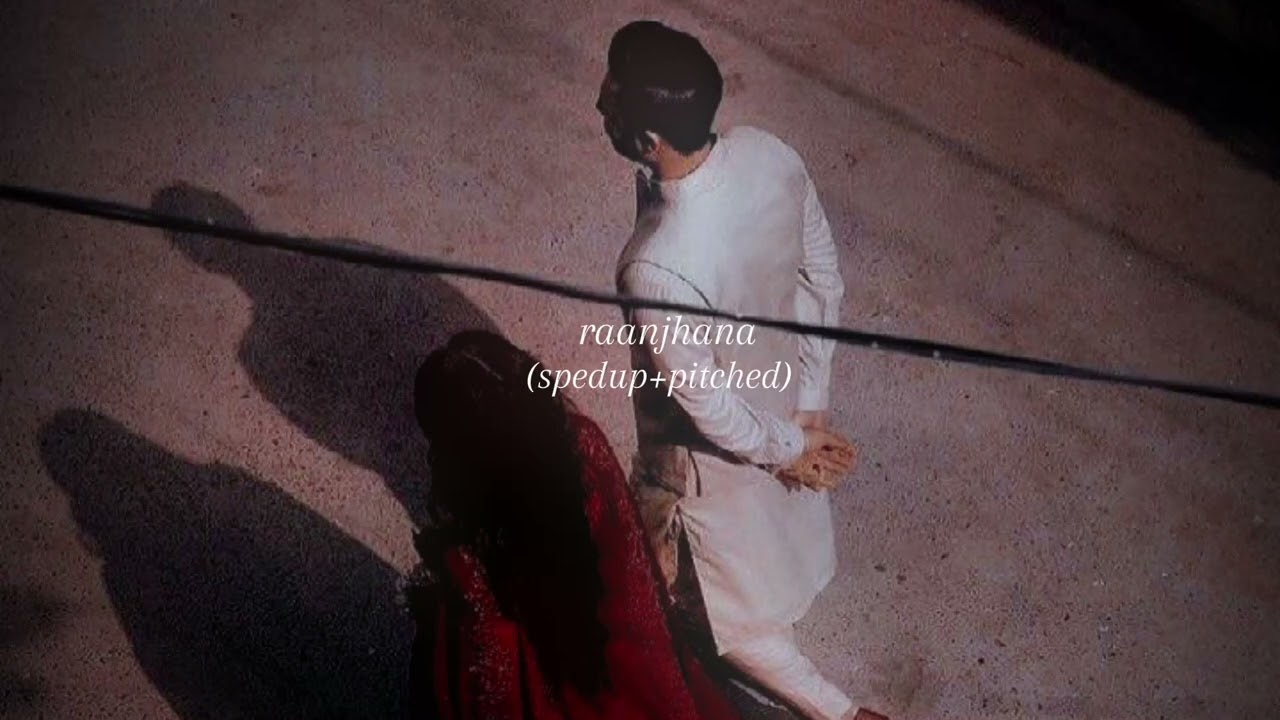 raanjhana (spedup+pitched)