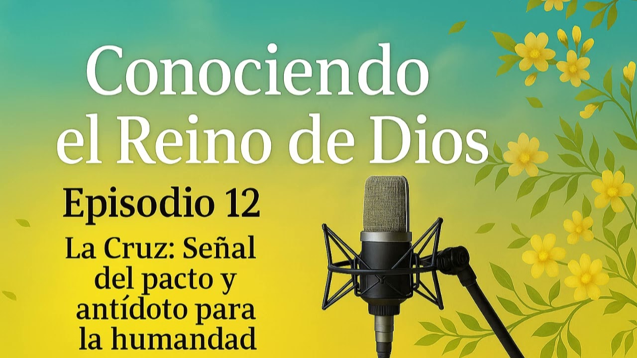 Episodio 12“La Cruz: Señal del pacto y antídoto para la humanidad”