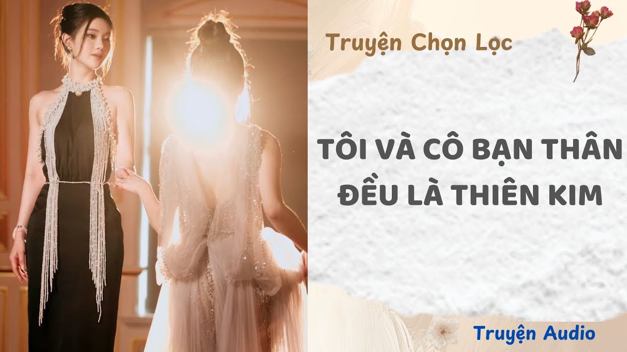 Tôi Và Cô Bạn Thân Đều Là Thiên Kim | Truyện Full