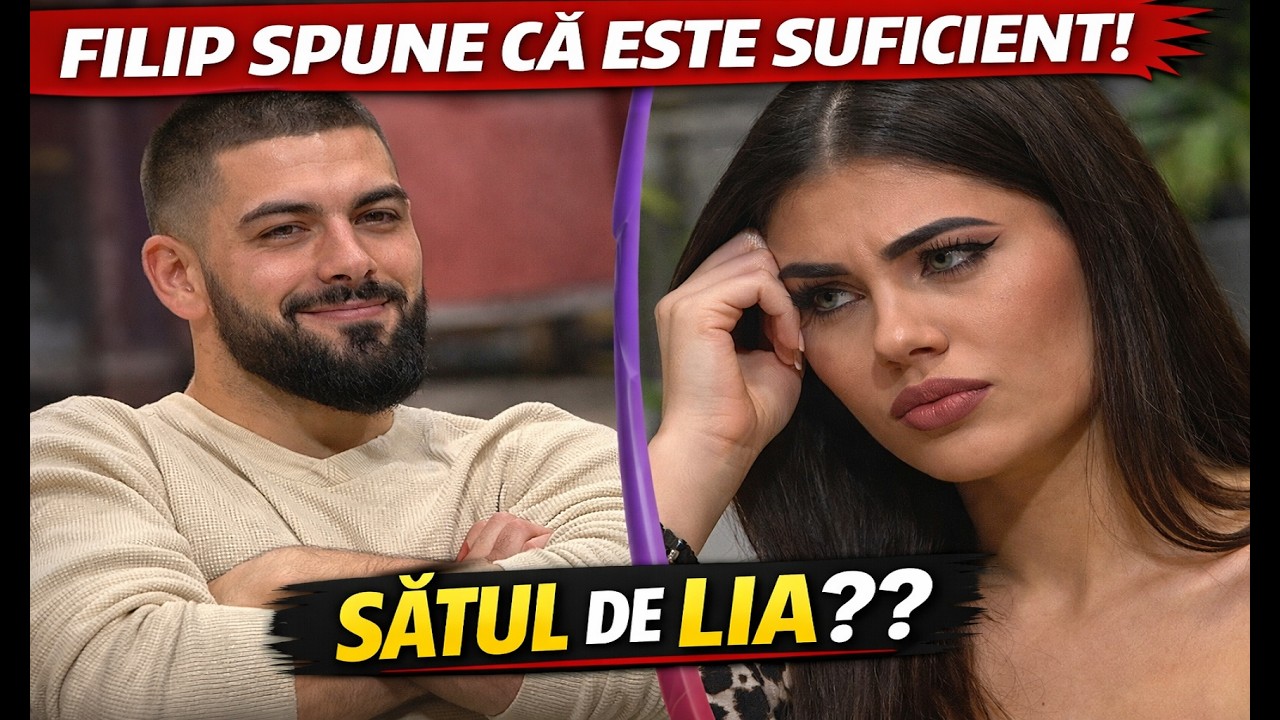 FILIP SPUNE CĂ ESTE SUFICIENT! APROAPE GATA RELAȚIA cu LIA ??