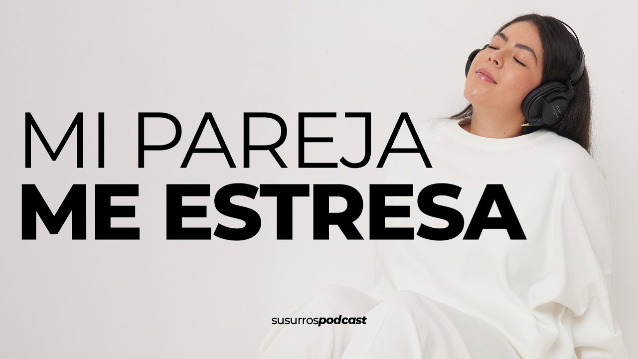 MI PAREJA ME ESTRESA ¿Qué hacer? #podcast #estrés #meditacion #relajación #terapiadepareja