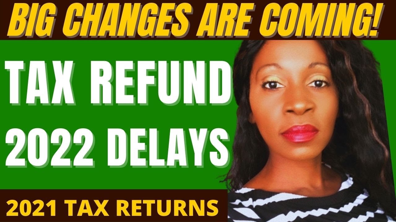BIG CHANGES✅ TAX REFUND 2022 Delays 2021 tax returns