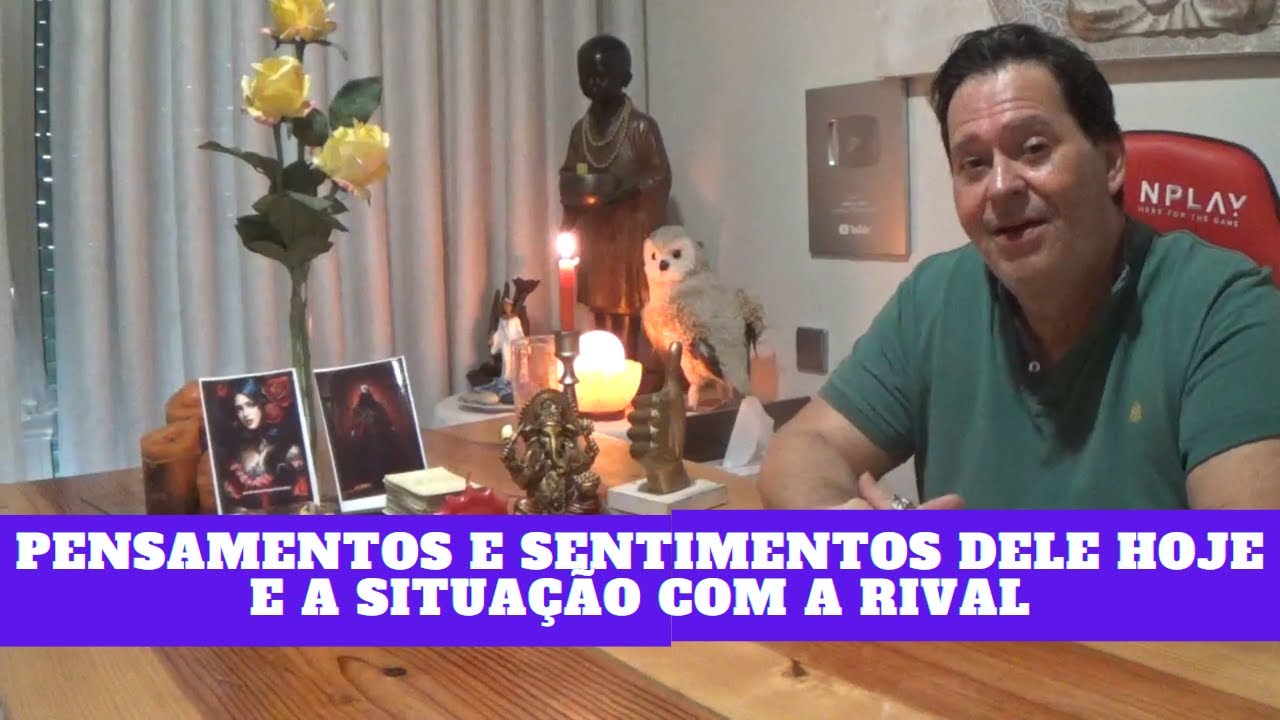 Pensamentos e sentimentos dele hoje por você e a situação com a rival