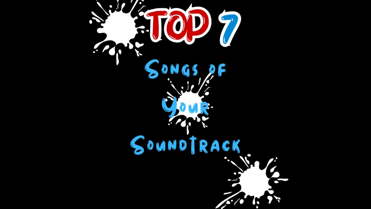 Top 7 Songs to Our Own Soundtrack