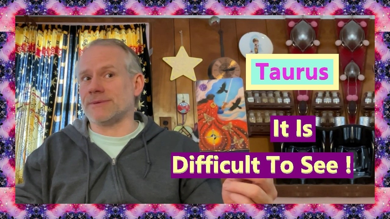 Taurus - It Is Difficult To See !