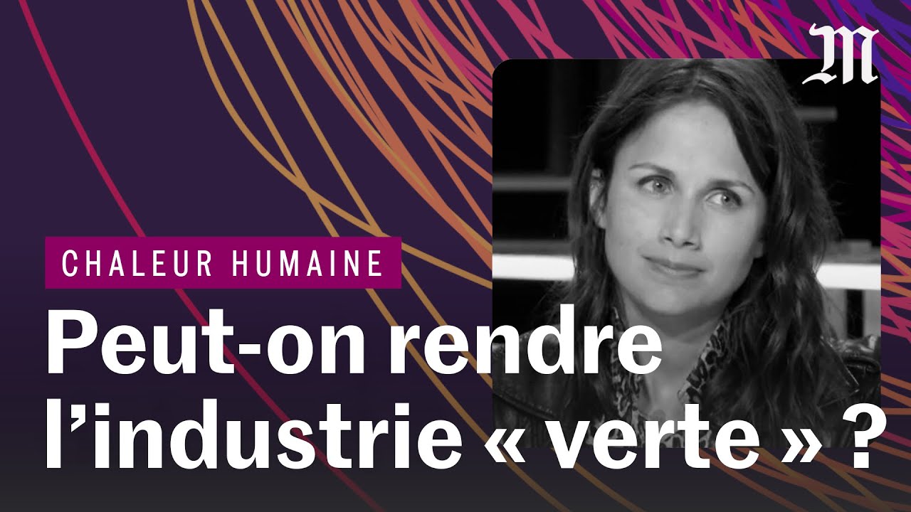 Ecologie : peut-on rendre l'industrie &laquo; verte &raquo; ?  | CHALEUR HUMAINE S.4 E.6