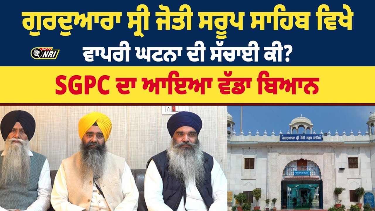 ਗੁਰਦੁਆਰਾ ਸ੍ਰੀ ਜੋਤੀ ਸਰੂਪ ਸਾਹਿਬ ਵਿਖੇ ਵਾਪਰੀ ਘਟਨਾ ਦੀ ਸੱਚਾਈ ਕੀ? SGPC ਦਾ ਆਇਆ ਵੱਡਾ ਬਿਆਨ
