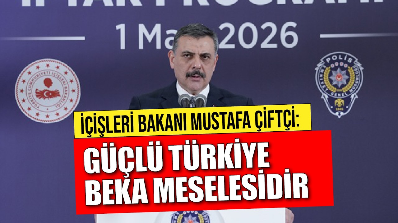 İçişleri Bakanı Mustafa Çiftçi: “Güçlü Türkiye beka meselesidir”