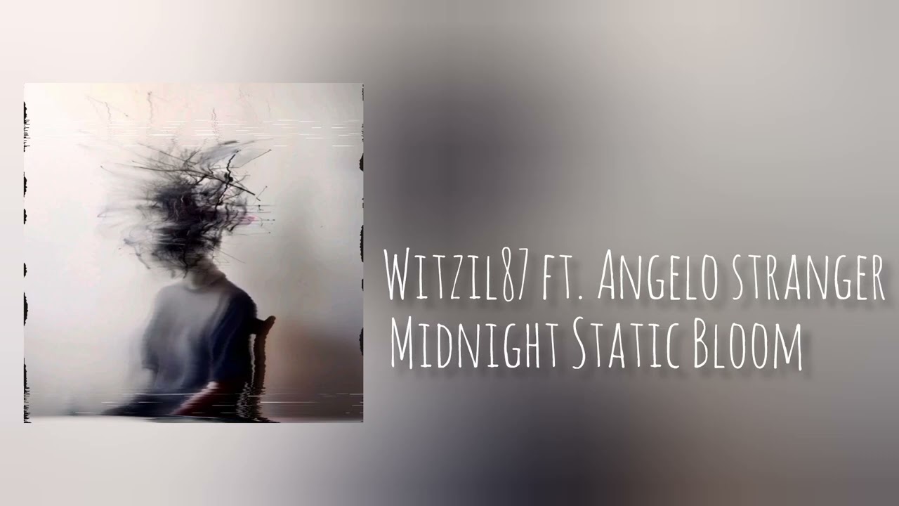 Midnight static bloom  Witzil87 ft. Angelo Strange.                 