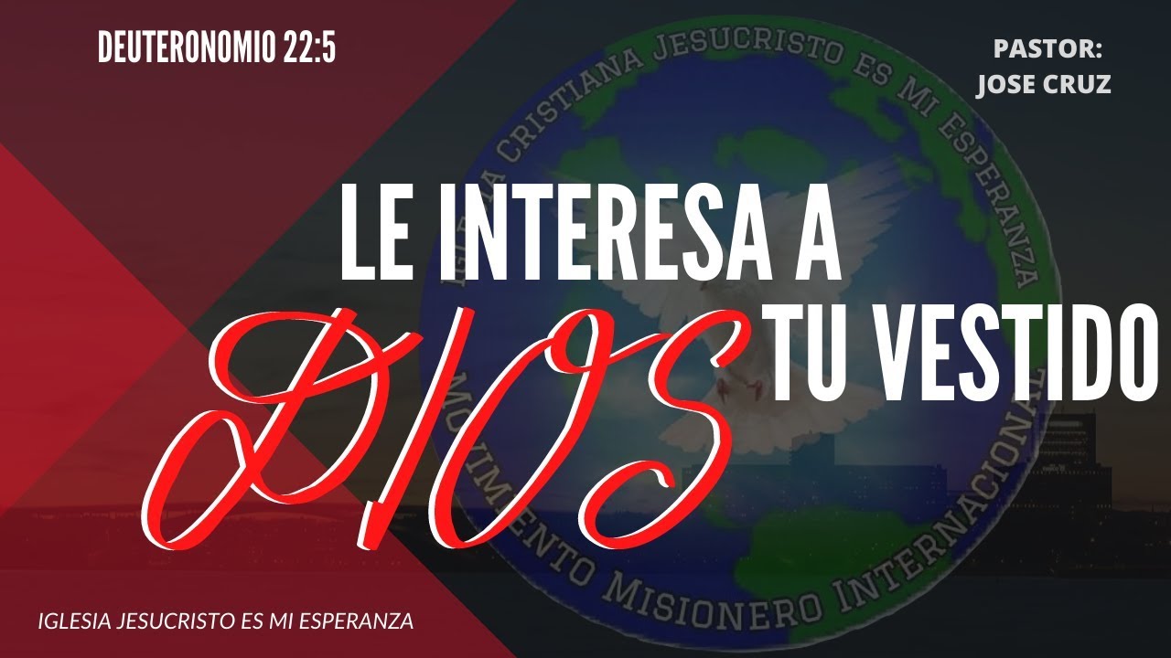 LE INTERESA A DIOS TU VESTIDO (DEUTERONOMIO 22:5) PASTOR: JOSE CRUZ