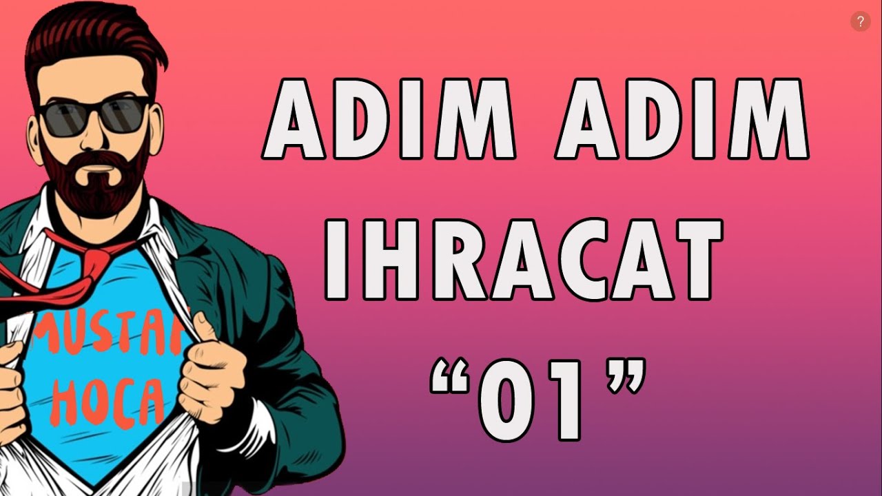 Adım Adım İhracat nasıl yapılır / İhracat adımları/ İhracat hakkında