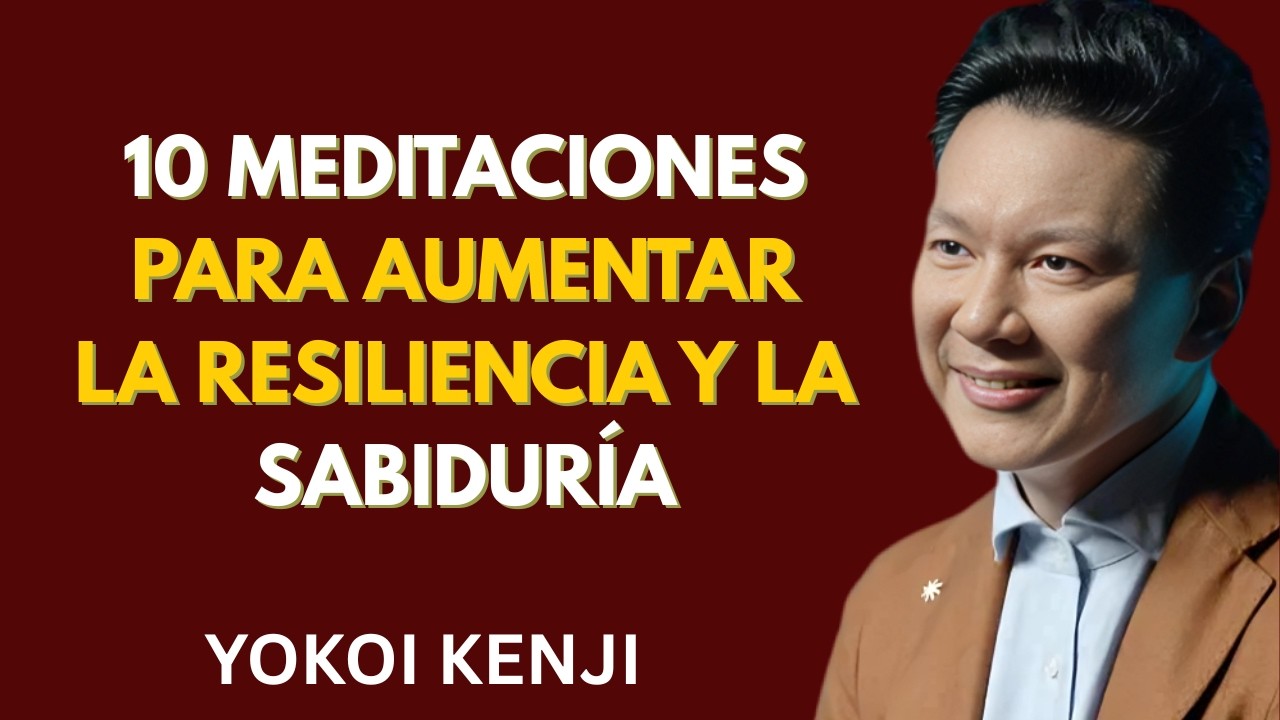 10 MEDITACIONES para aumentar la RESILIENCIA y la SABIDURÍA _ Yokoi Kenji