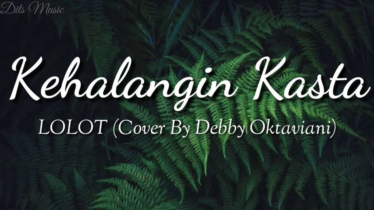 Lirik Lagu Lolot - Kehalangin Kasta (Cover By Debby Oktaviani)
