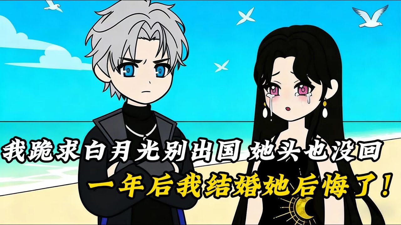 女友追着白月光出國時，我跪着求她別走她頭都沒回，一年後我結婚女友卻飛回來了……#動漫 #小说 #情感 #沙雕剧情