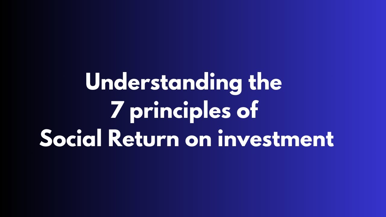 Understanding the 7 principles of social return on investment(SROI) in monitoring and evaluation