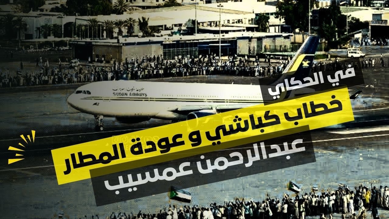 تحليل خطاب الكباشي في الخرطوم - عودة مطار العاصمة - في الحكاي مع عبدالرحمن عمسيب