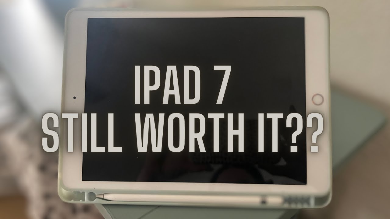 Apple iPad 7 Gen (2019) Still Worth it?