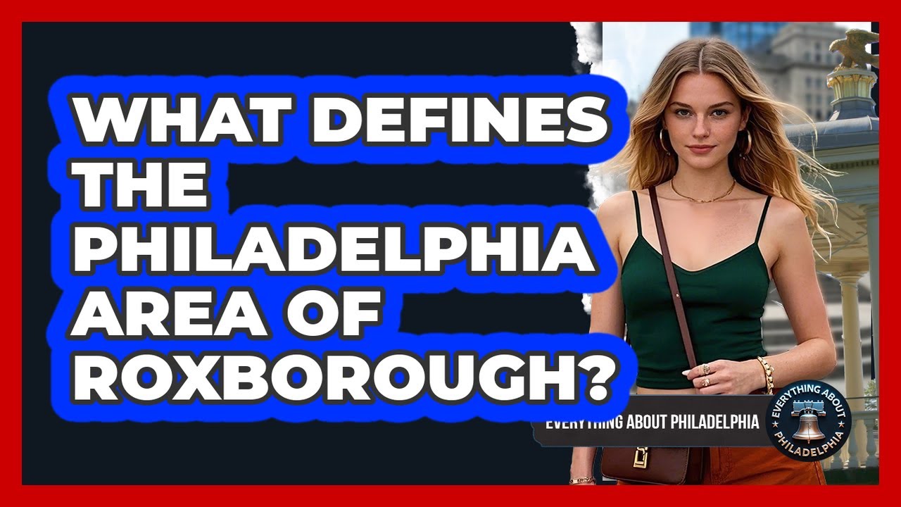 What Defines The Philadelphia Area Of Roxborough?