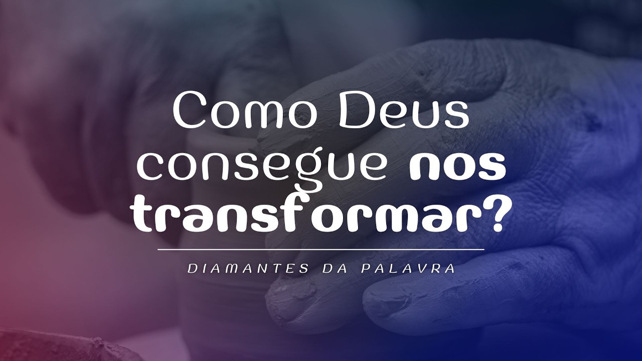 DIAMANTES DA PALAVRA | Como Deus consegue nos transformar?