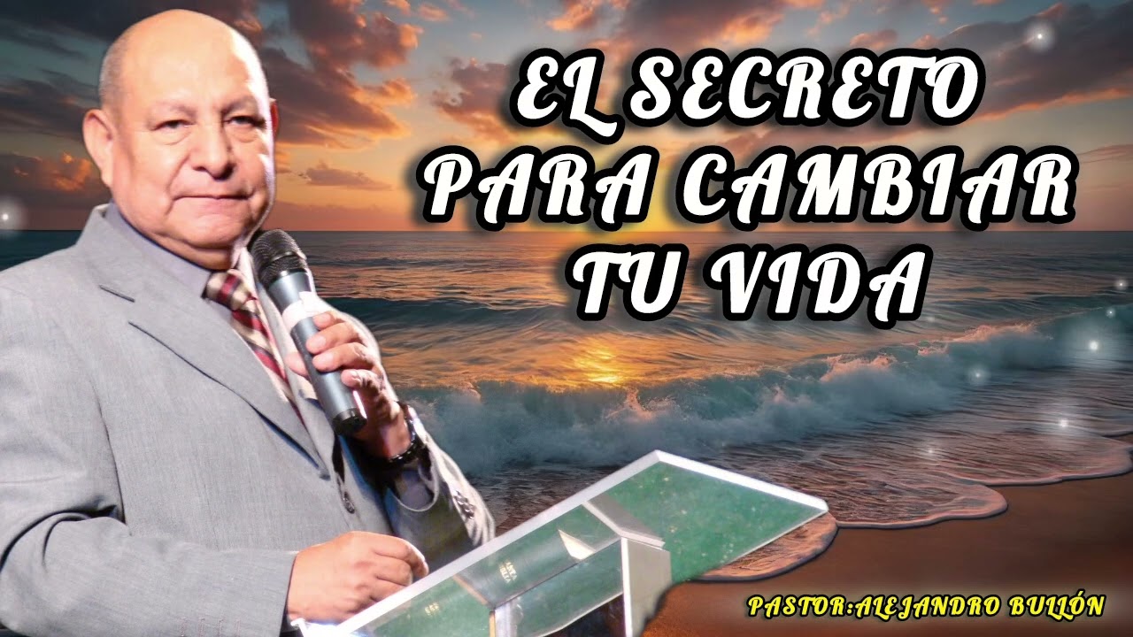 EL SECRETO PARA CAMBIAR TU VIDA/PASTOR ALEJANDRO BULLÓN