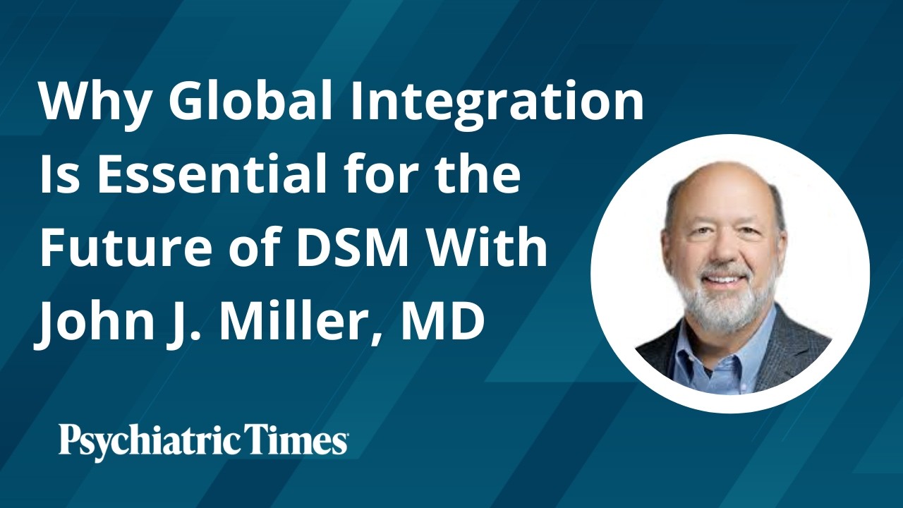 Why Global Integration Is Essential for the Future of DSM With John J. Miller, MD