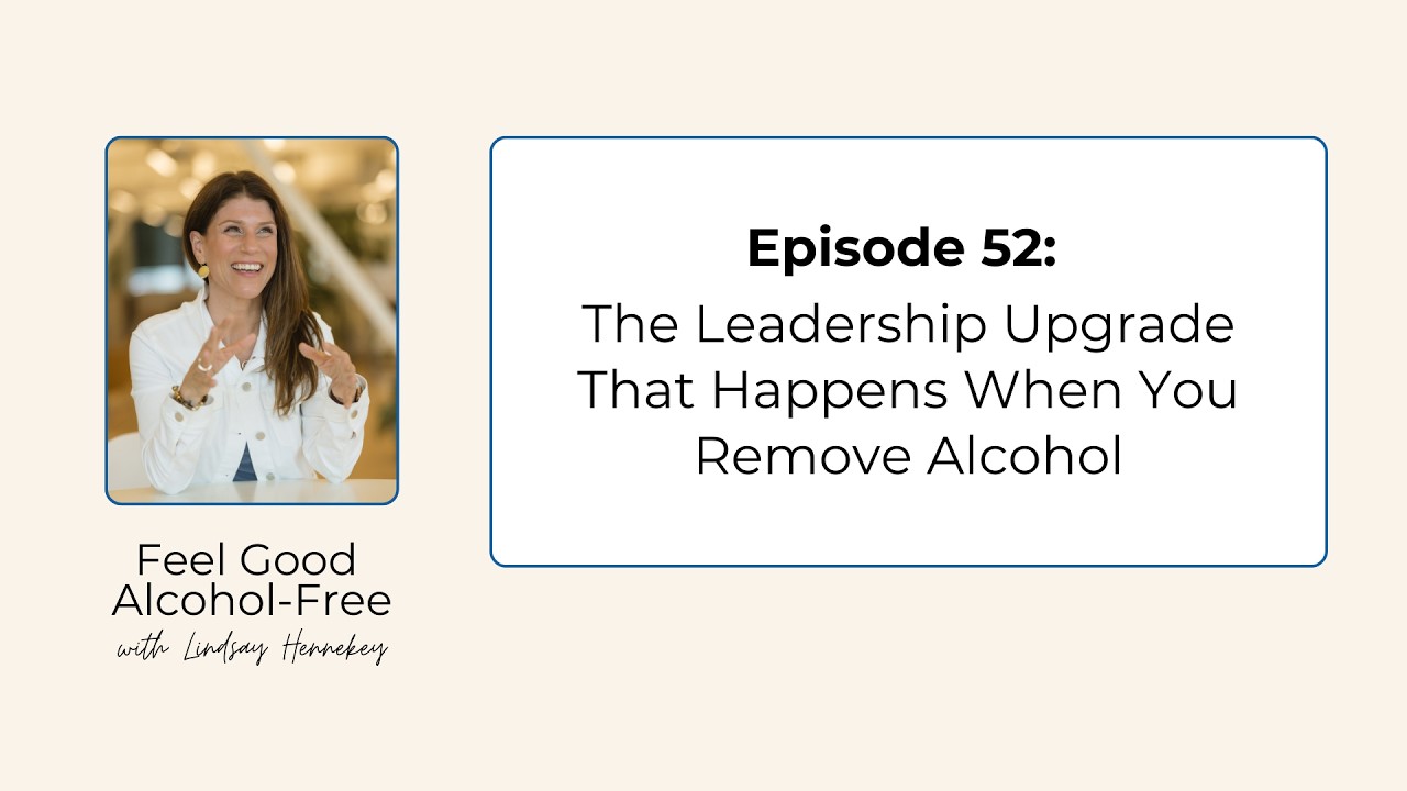 Feel Good Alcohol-Free (Ep. 52): The Leadership Upgrade That Happens When You Remove Alcohol