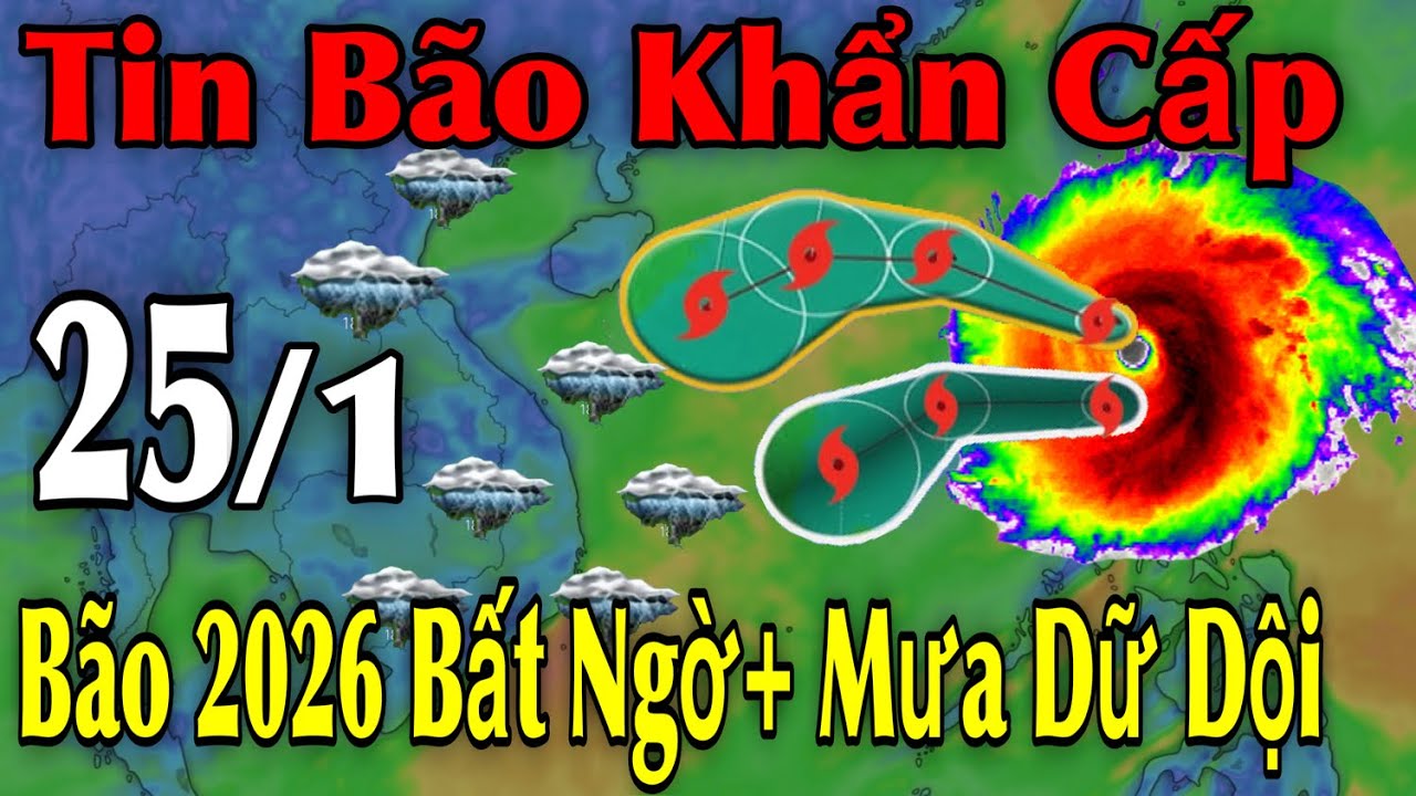 Tin Bão Khẩn Cấp Bão 2026 Bất Ngờ Mưa Dữ Dội | Dự Báo thời tiết ngày 25/1 | thời tiết 10 Ngày