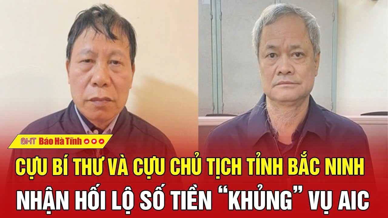 Cựu Bí thư và cựu Chủ tịch tỉnh Bắc Ninh nhận hối lộ số tiền “khủng” vụ AIC