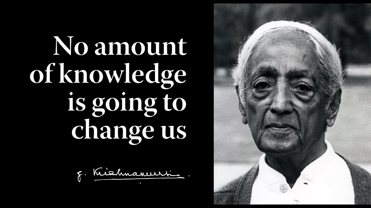 No amount of knowledge is going to change man | Krishnamurti
