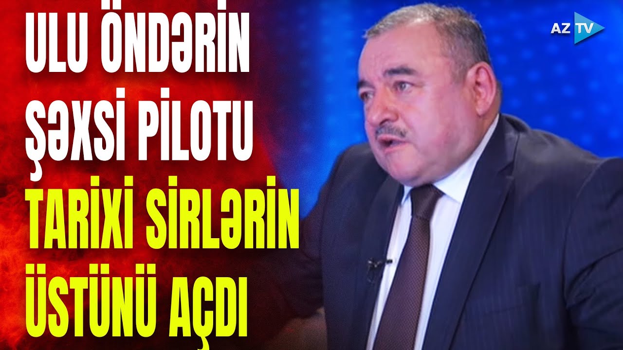 Heydər Əliyevin şəxsi pilotu hansı sirləri açdı? - 