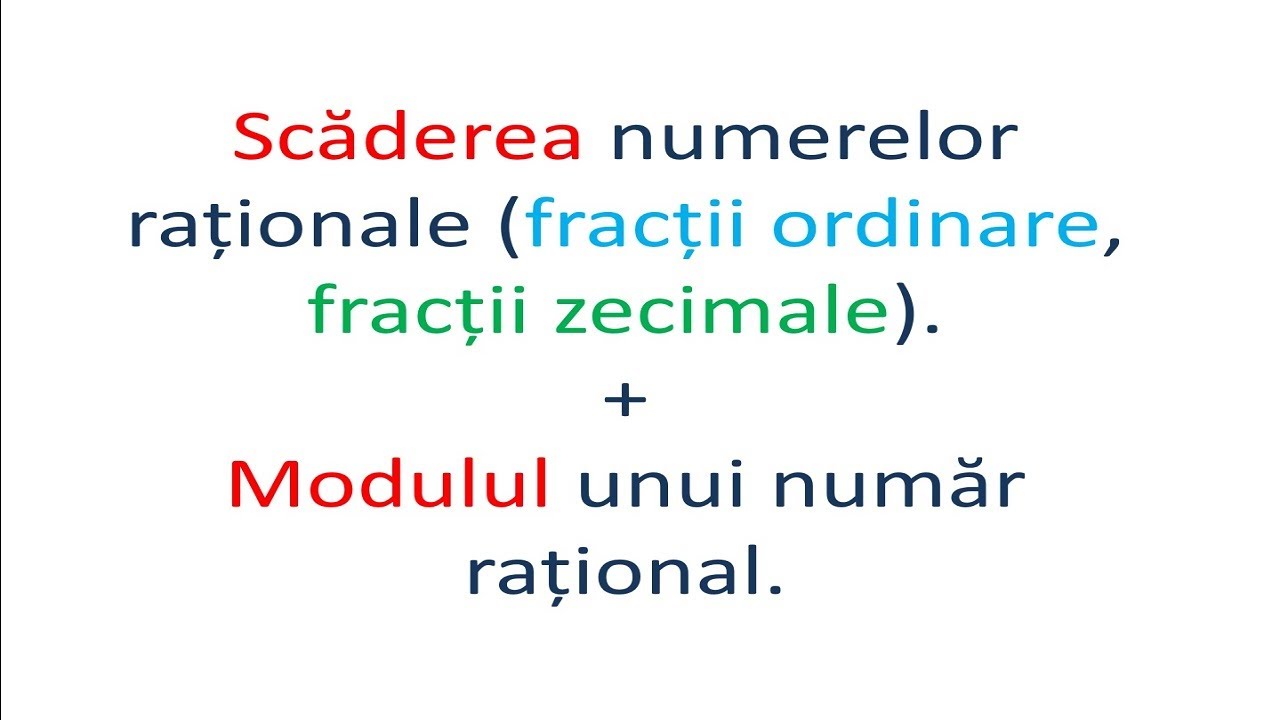 Scaderea numerelor rationale. Modulul unui numar rational.