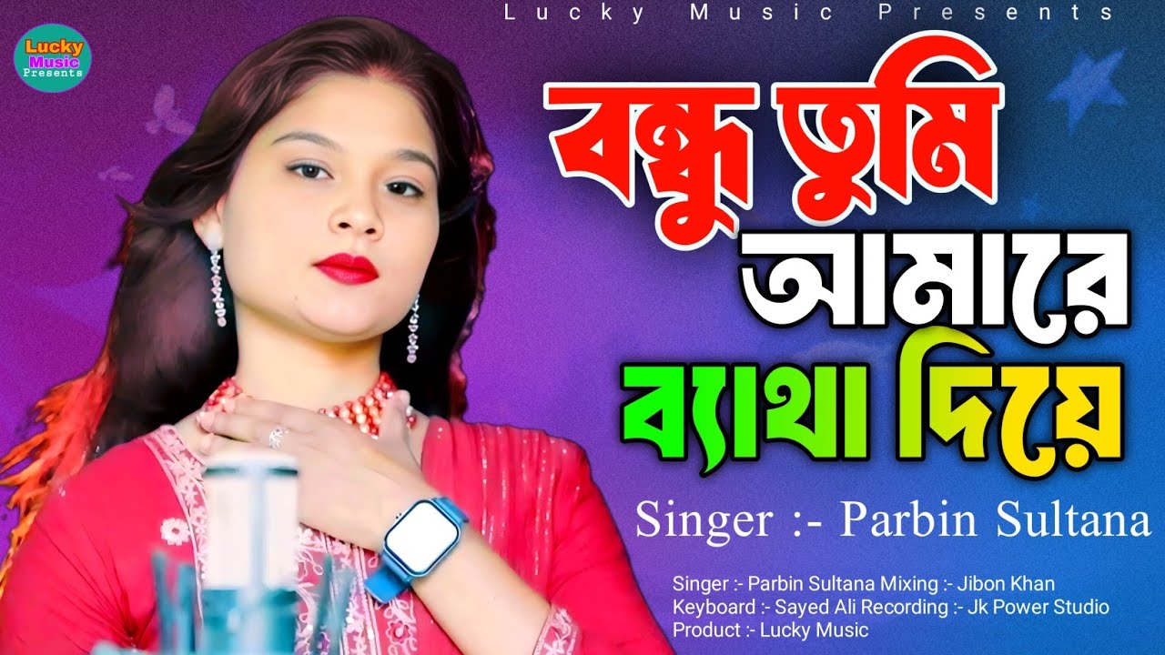 বন্ধু তুমি আমারে ব্যাথা দিয়ে | Bondhu Tumi Amare Betha Diye chole Jaio Na | Parbin Sultana
