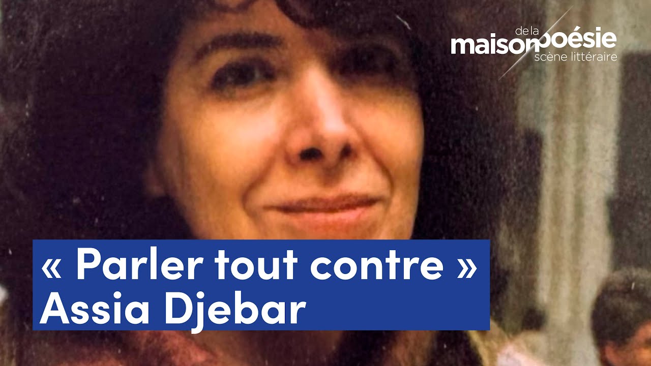 « Parler tout contre » – Assia Djebar