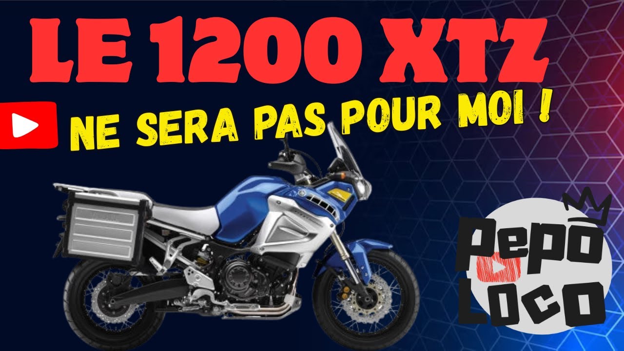 Le 1200 XTZ ne sera pas pour moi !