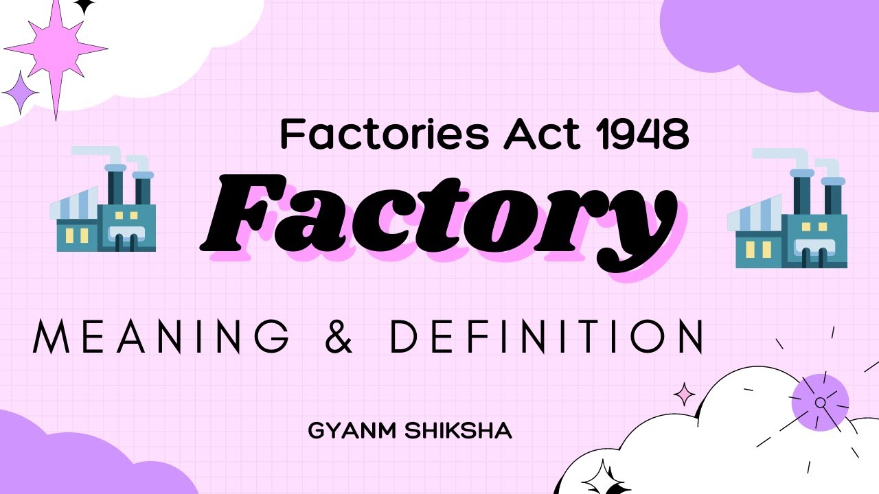 The Factories Act 1948 | Meaning & Definition of Factory | Labour & Industrial Law