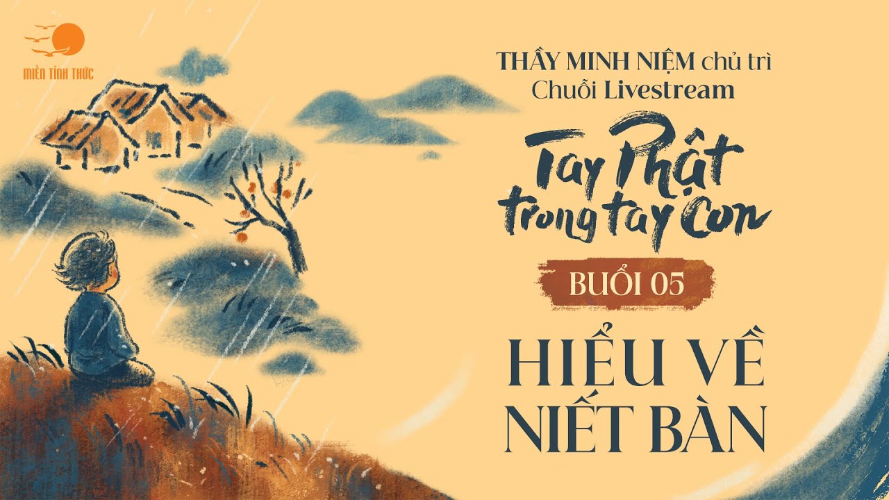 Thầy Minh Niệm | Buổi 05: Hiểu về Niết b&agrave;n | Chuỗi: Tay Phật trong tay con | 10.11.2024