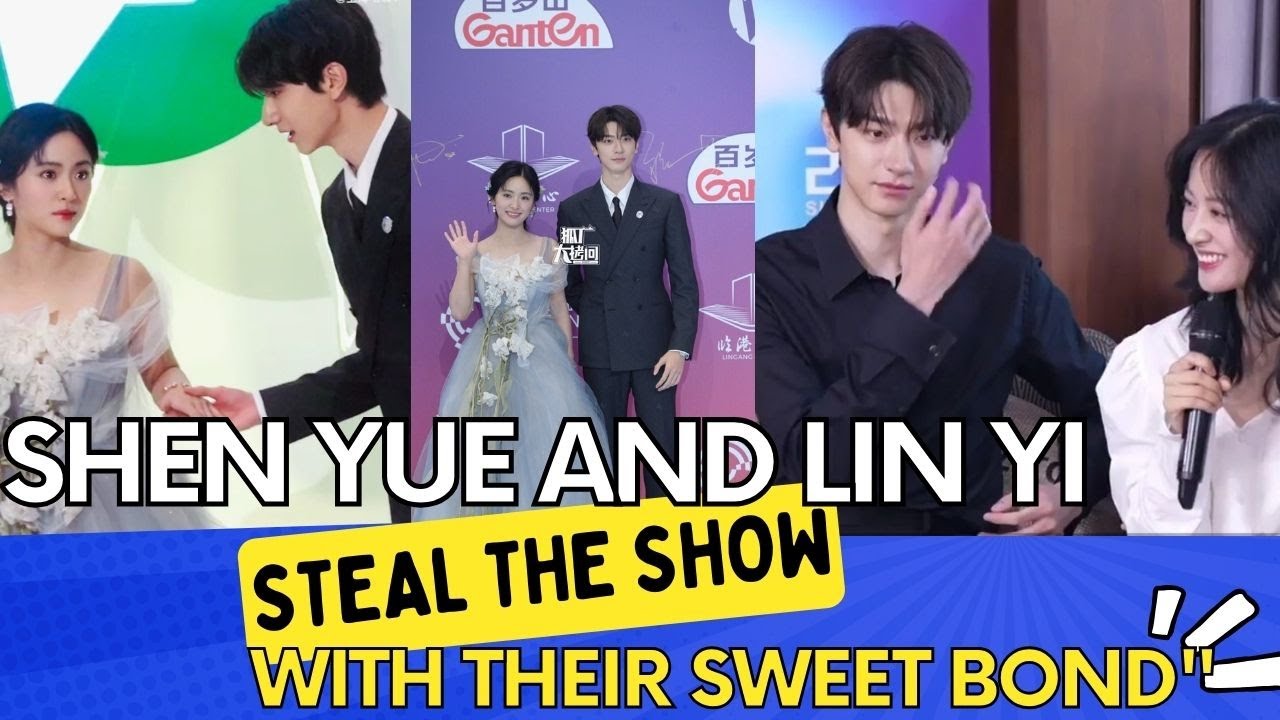 Shen Yue and Lin Yi Steal the Show with Their Sweet Bond