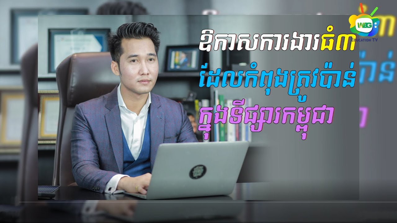 Bun Park, ឳកាសការងារធំ៣ដែលកំពុងត្រូវបា៉ន់ក្នុងទីផ្សារកម្ពុជា