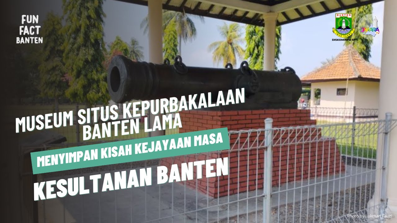 Museum Kepurbakalaan Banten Lama Menyimpan Kisah Kejayaan Masa Kesultanan Banten | Fun Fact Banten