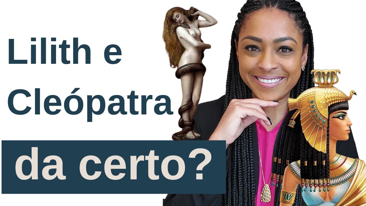 O que esperar do ARQUÉTIPO de LILITH e CLEÓPATRA JUNTOS?