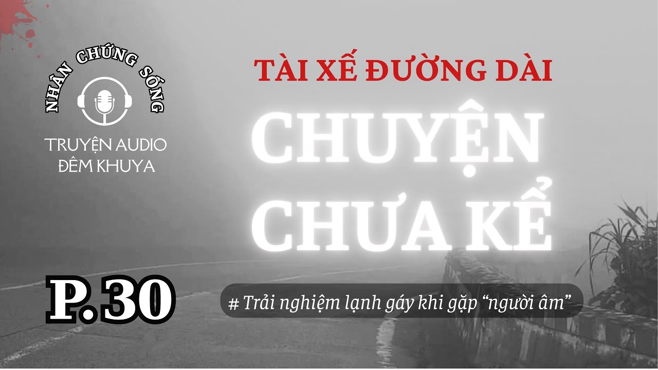 NHÂN CHỨNG SỐNG EP30: ĐI ĐÈO ĐÊM ĐỪNG ĐÓN KHÁCH LẠ #truyenaudio #chuyenmacothat