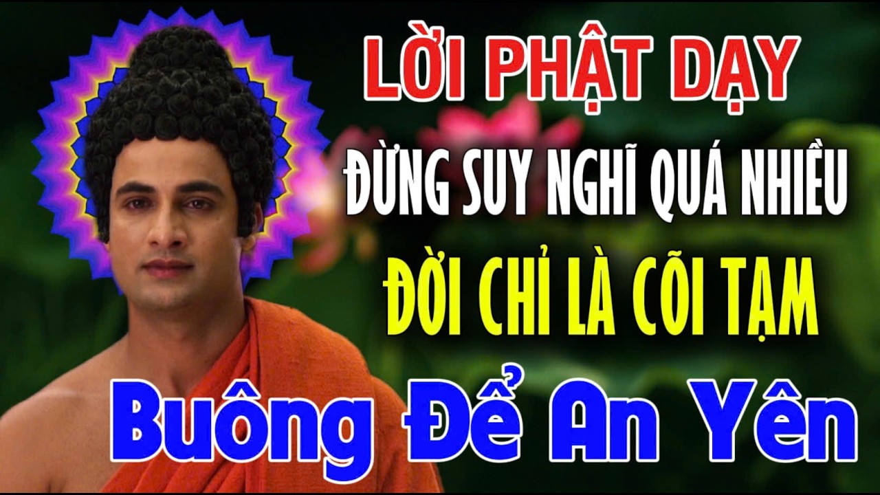 LỜI PHẬT DẠY: ĐỪNG SUY NGHĨ QUÁ NHIỀU , ĐỜI CHỈ LÀ CÕI TẠM, Học Cách Nhẹ Lòng Trước Khổ Đau