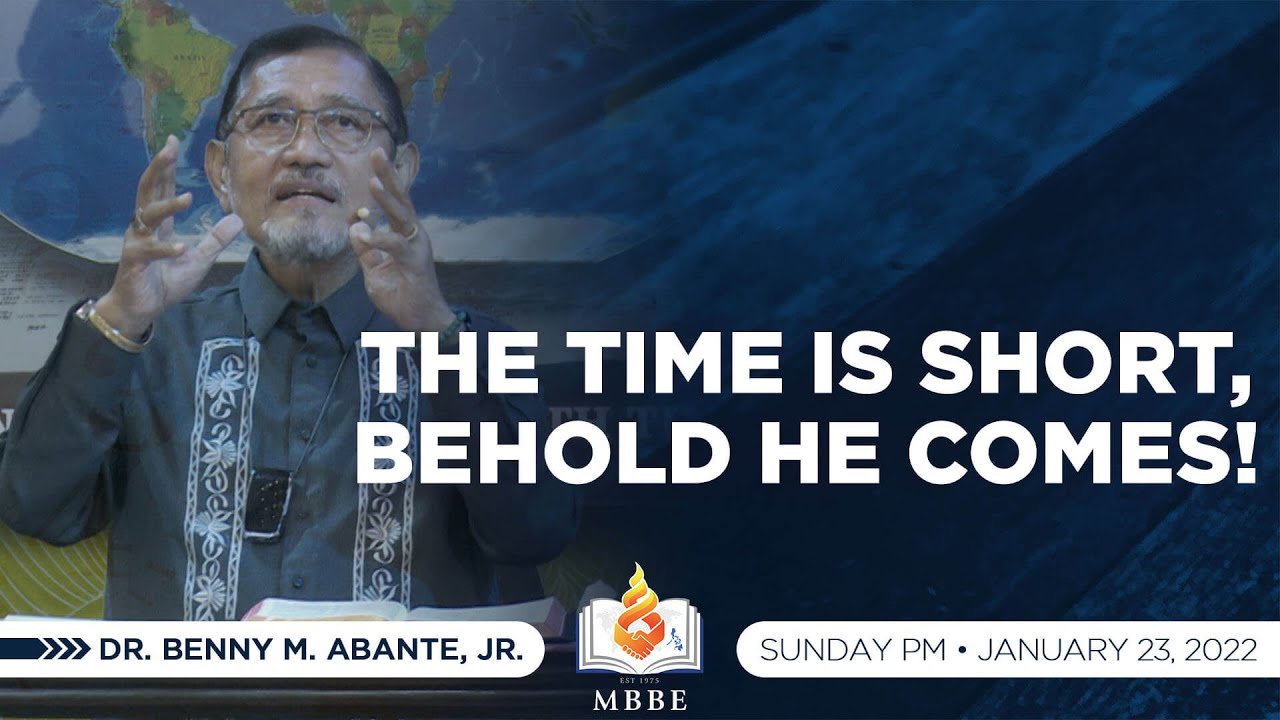 The Time Is Short, Behold He Comes! - Dr. Benny M. Abante, Jr.